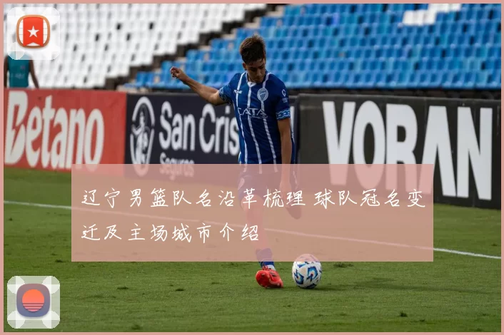 辽宁男篮队名沿革梳理 球队冠名变迁及主场城市介绍