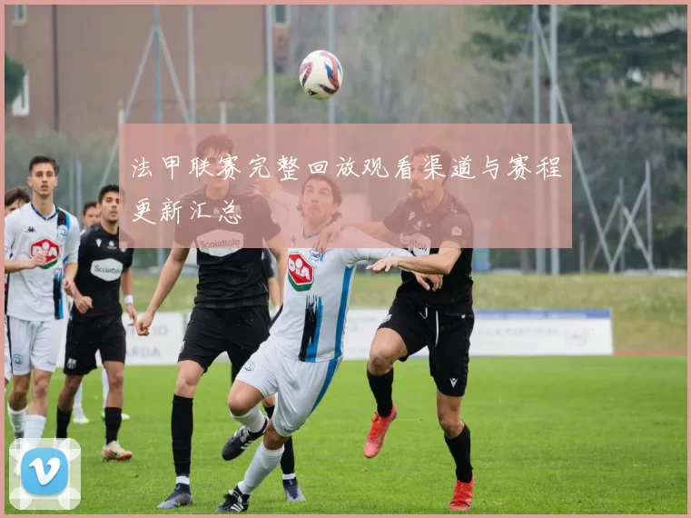 法甲联赛完整回放观看渠道与赛程更新汇总