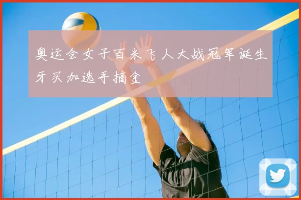 奥运会女子百米飞人大战冠军诞生牙买加选手摘金