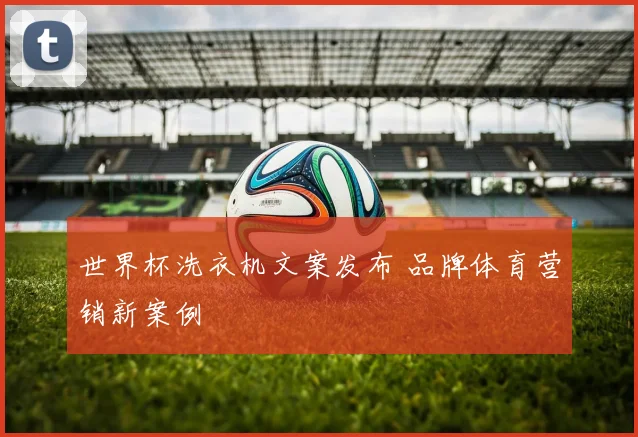 世界杯洗衣机文案发布 品牌体育营销新案例